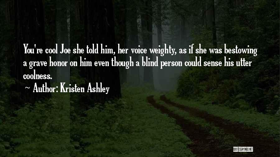 Kristen Ashley Quotes: You're Cool Joe She Told Him, Her Voice Weighty, As If She Was Bestowing A Grave Honor On Him Even