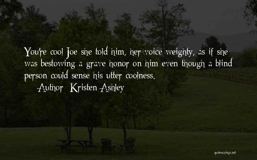 Kristen Ashley Quotes: You're Cool Joe She Told Him, Her Voice Weighty, As If She Was Bestowing A Grave Honor On Him Even