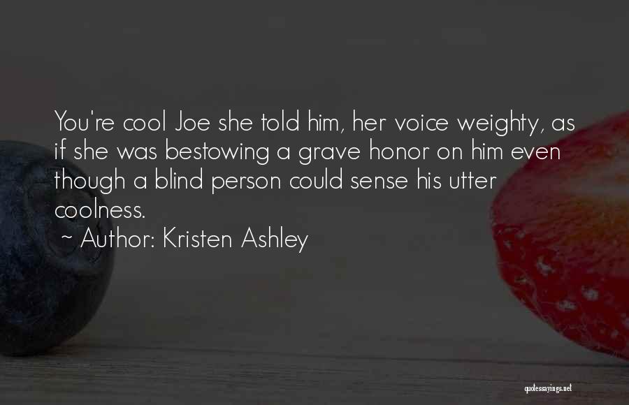 Kristen Ashley Quotes: You're Cool Joe She Told Him, Her Voice Weighty, As If She Was Bestowing A Grave Honor On Him Even