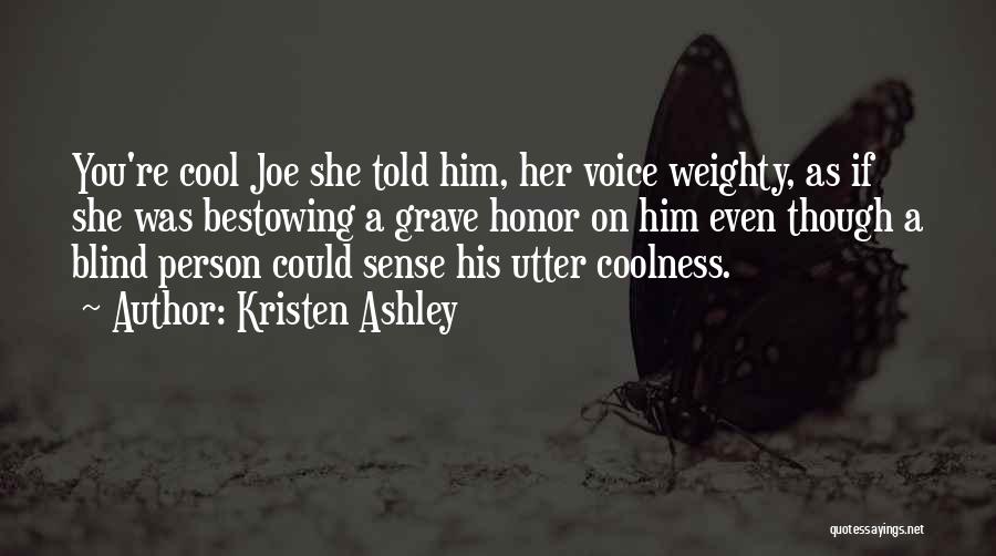Kristen Ashley Quotes: You're Cool Joe She Told Him, Her Voice Weighty, As If She Was Bestowing A Grave Honor On Him Even