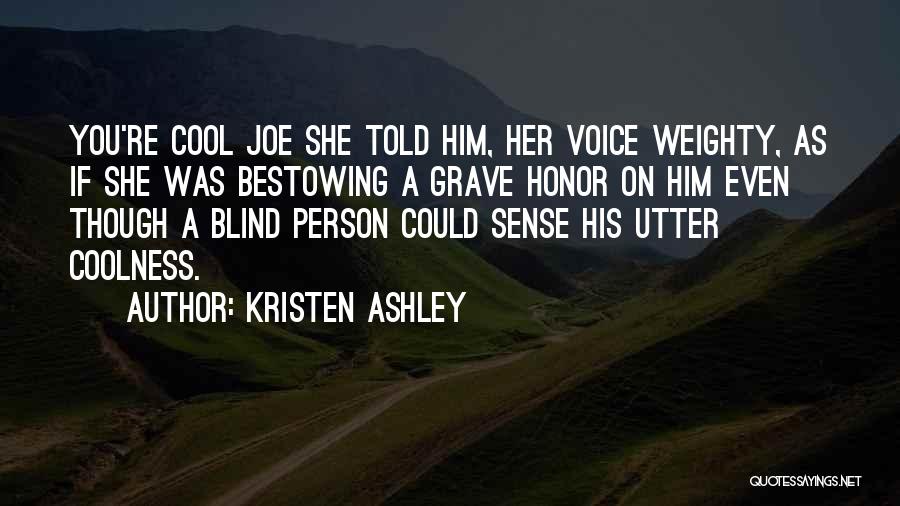 Kristen Ashley Quotes: You're Cool Joe She Told Him, Her Voice Weighty, As If She Was Bestowing A Grave Honor On Him Even