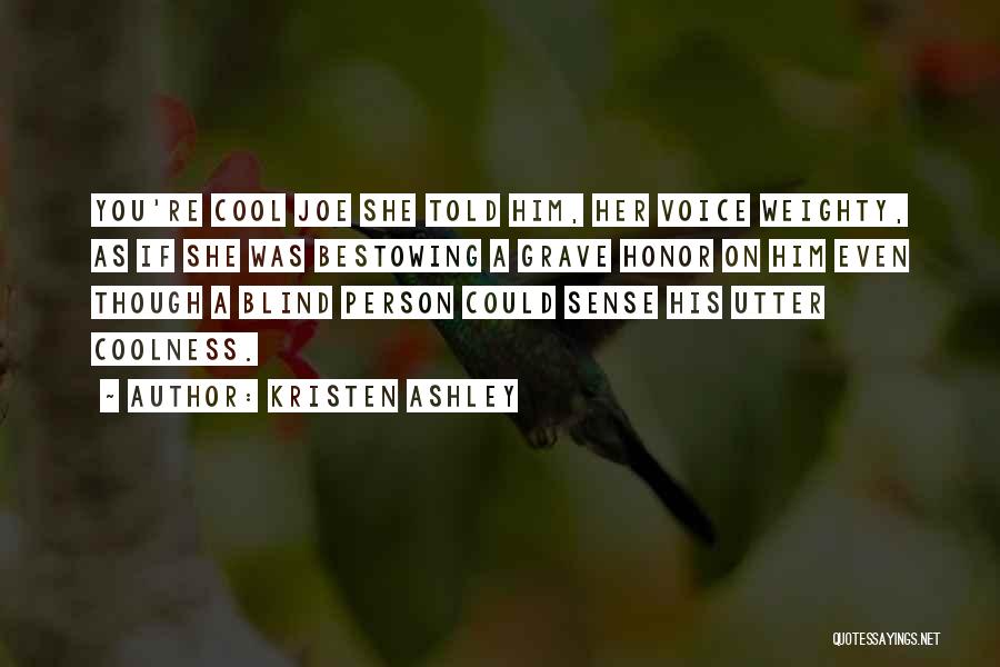 Kristen Ashley Quotes: You're Cool Joe She Told Him, Her Voice Weighty, As If She Was Bestowing A Grave Honor On Him Even