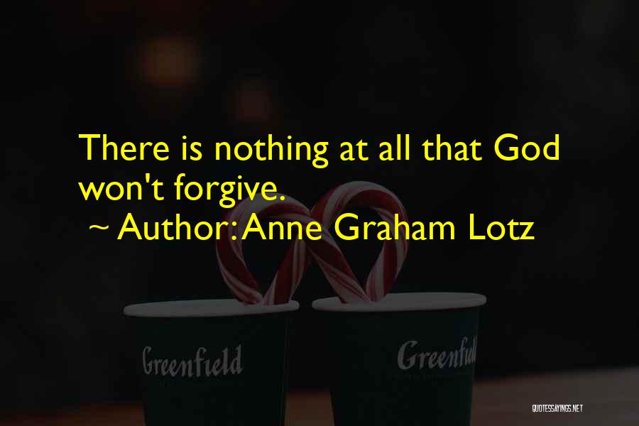 Anne Graham Lotz Quotes: There Is Nothing At All That God Won't Forgive.