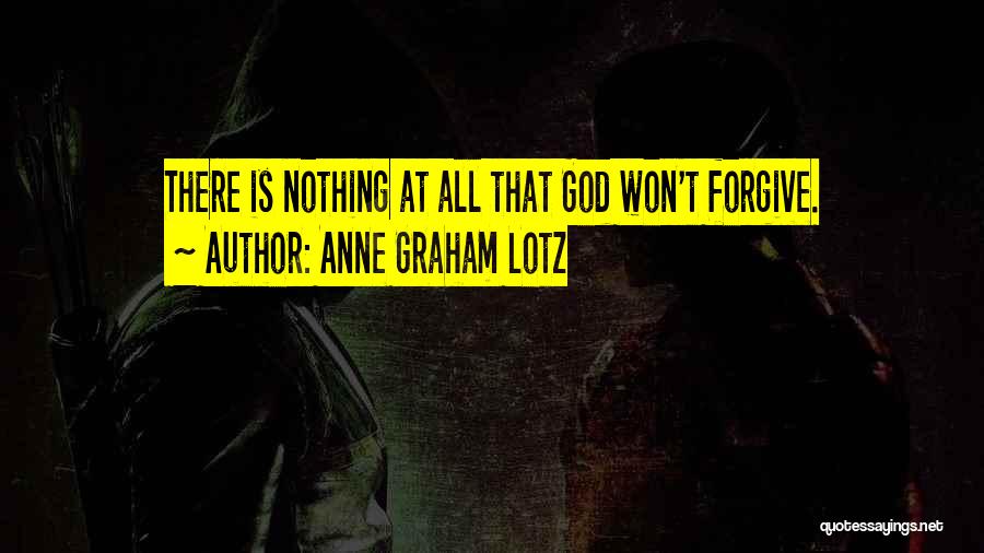 Anne Graham Lotz Quotes: There Is Nothing At All That God Won't Forgive.