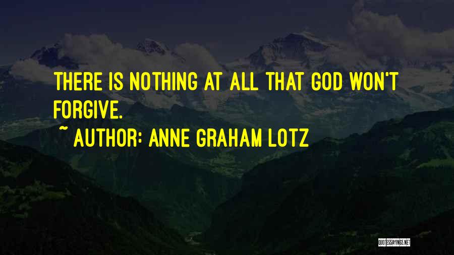 Anne Graham Lotz Quotes: There Is Nothing At All That God Won't Forgive.