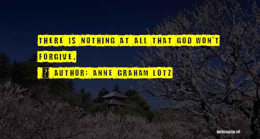 Anne Graham Lotz Quotes: There Is Nothing At All That God Won't Forgive.