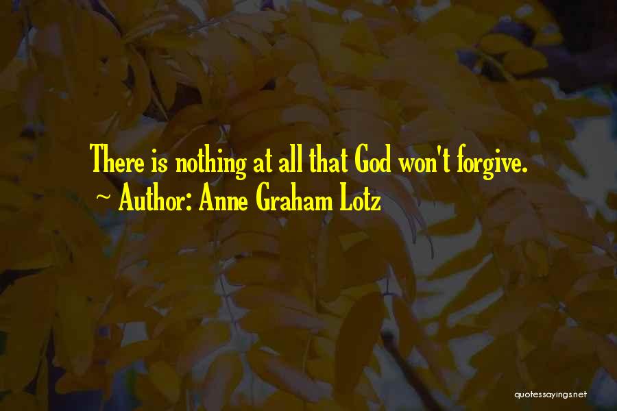 Anne Graham Lotz Quotes: There Is Nothing At All That God Won't Forgive.