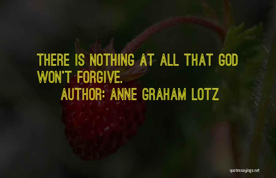 Anne Graham Lotz Quotes: There Is Nothing At All That God Won't Forgive.