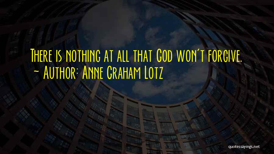 Anne Graham Lotz Quotes: There Is Nothing At All That God Won't Forgive.