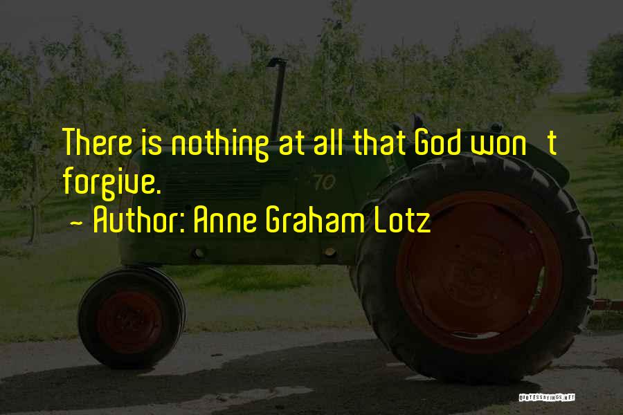 Anne Graham Lotz Quotes: There Is Nothing At All That God Won't Forgive.