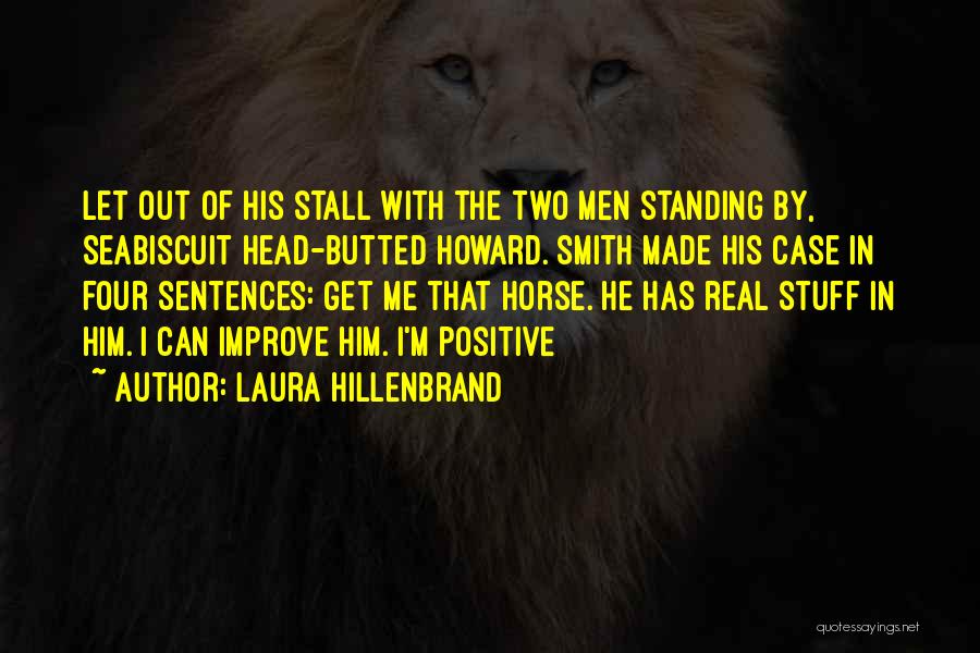 Laura Hillenbrand Quotes: Let Out Of His Stall With The Two Men Standing By, Seabiscuit Head-butted Howard. Smith Made His Case In Four