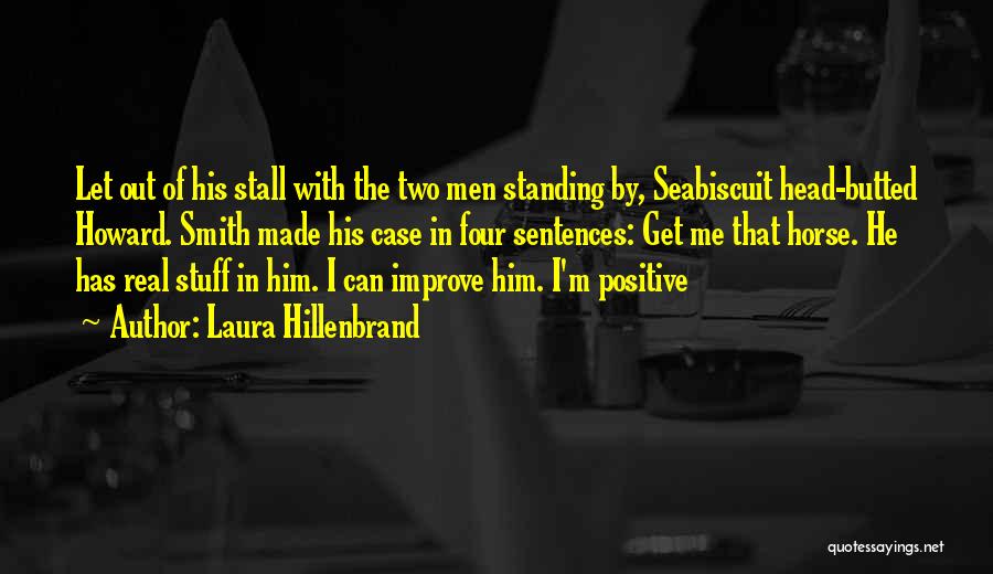 Laura Hillenbrand Quotes: Let Out Of His Stall With The Two Men Standing By, Seabiscuit Head-butted Howard. Smith Made His Case In Four