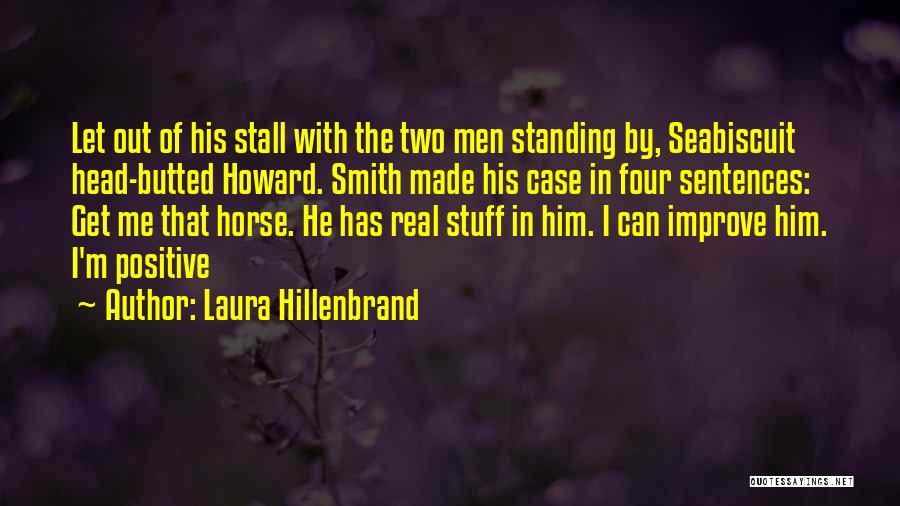 Laura Hillenbrand Quotes: Let Out Of His Stall With The Two Men Standing By, Seabiscuit Head-butted Howard. Smith Made His Case In Four