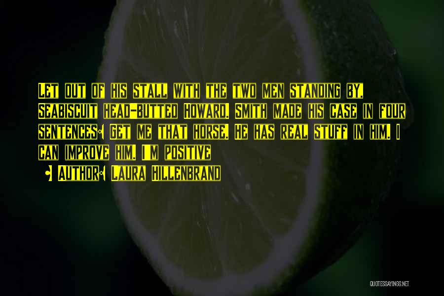 Laura Hillenbrand Quotes: Let Out Of His Stall With The Two Men Standing By, Seabiscuit Head-butted Howard. Smith Made His Case In Four