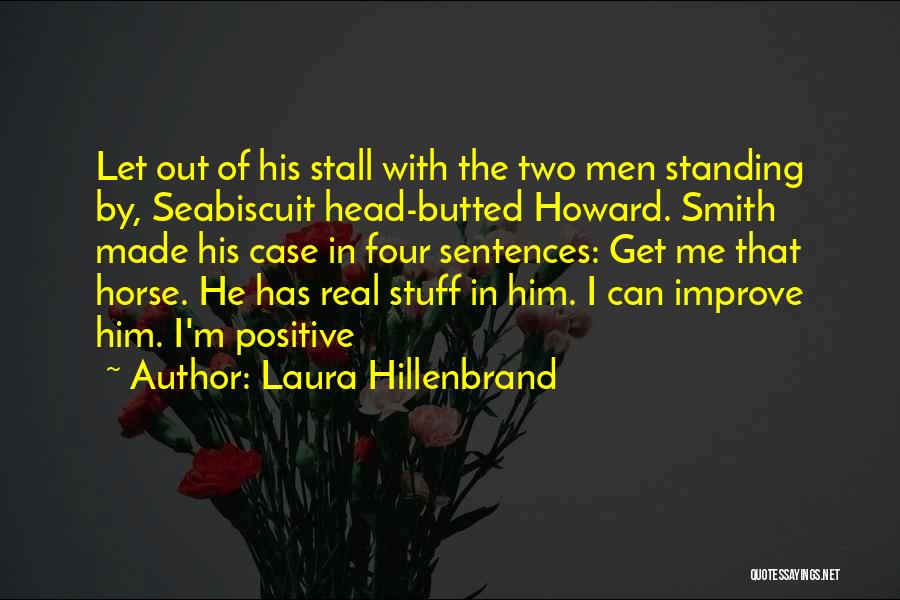 Laura Hillenbrand Quotes: Let Out Of His Stall With The Two Men Standing By, Seabiscuit Head-butted Howard. Smith Made His Case In Four