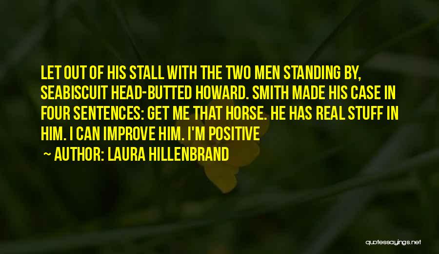 Laura Hillenbrand Quotes: Let Out Of His Stall With The Two Men Standing By, Seabiscuit Head-butted Howard. Smith Made His Case In Four