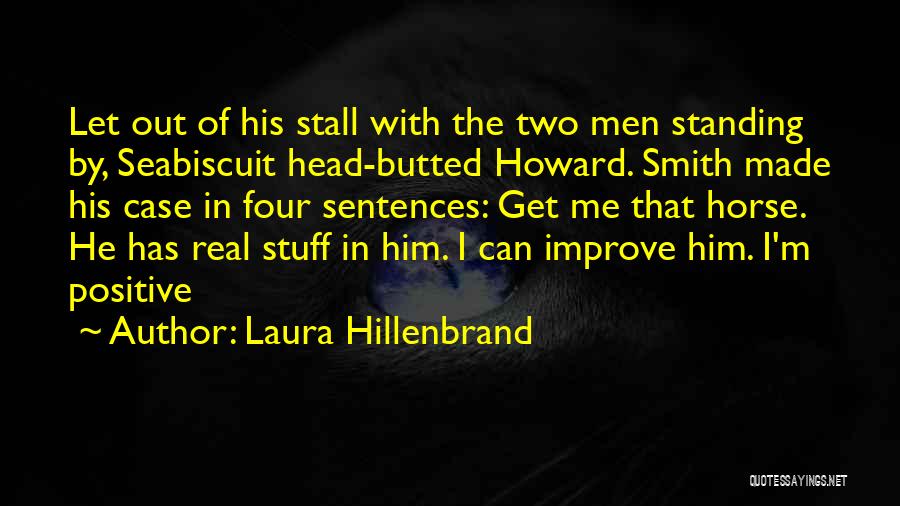 Laura Hillenbrand Quotes: Let Out Of His Stall With The Two Men Standing By, Seabiscuit Head-butted Howard. Smith Made His Case In Four