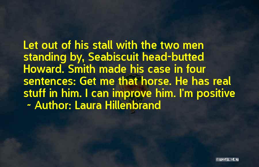 Laura Hillenbrand Quotes: Let Out Of His Stall With The Two Men Standing By, Seabiscuit Head-butted Howard. Smith Made His Case In Four