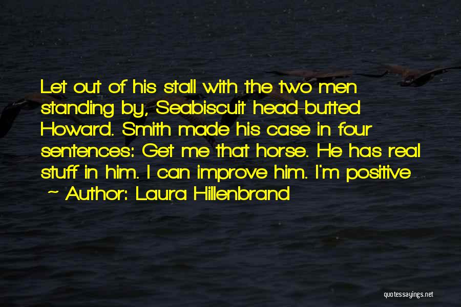 Laura Hillenbrand Quotes: Let Out Of His Stall With The Two Men Standing By, Seabiscuit Head-butted Howard. Smith Made His Case In Four