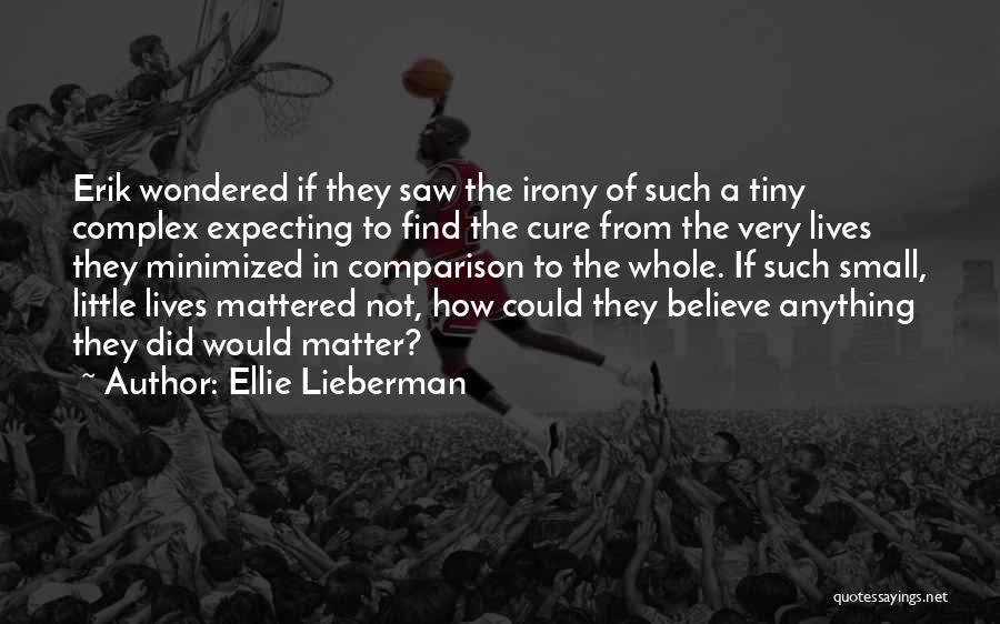 Ellie Lieberman Quotes: Erik Wondered If They Saw The Irony Of Such A Tiny Complex Expecting To Find The Cure From The Very