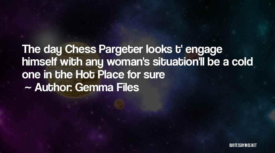 Gemma Files Quotes: The Day Chess Pargeter Looks T' Engage Himself With Any Woman's Situation'll Be A Cold One In The Hot Place