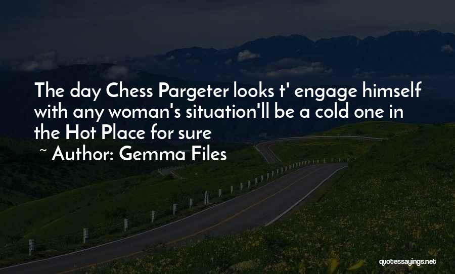 Gemma Files Quotes: The Day Chess Pargeter Looks T' Engage Himself With Any Woman's Situation'll Be A Cold One In The Hot Place