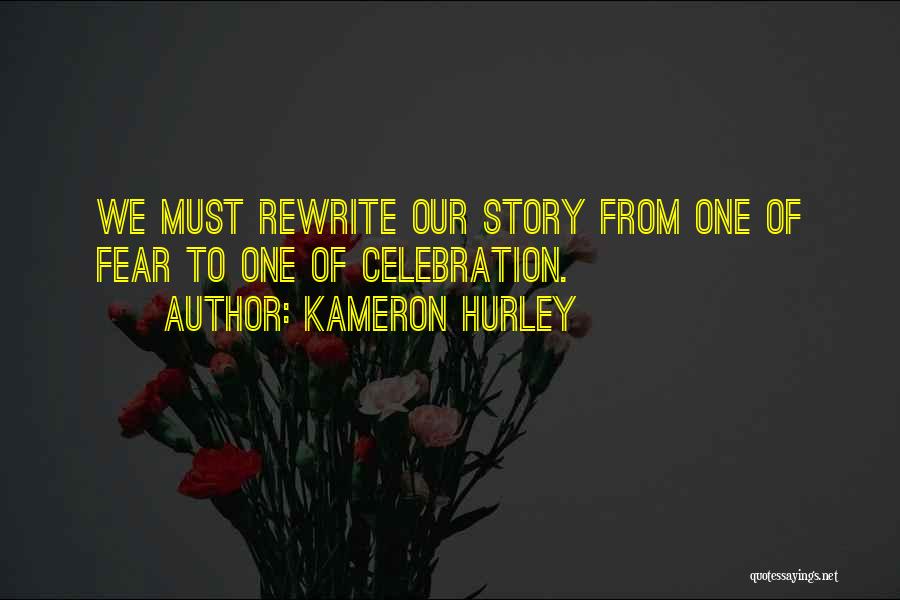 Kameron Hurley Quotes: We Must Rewrite Our Story From One Of Fear To One Of Celebration.