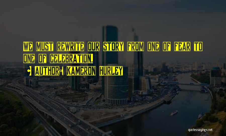 Kameron Hurley Quotes: We Must Rewrite Our Story From One Of Fear To One Of Celebration.