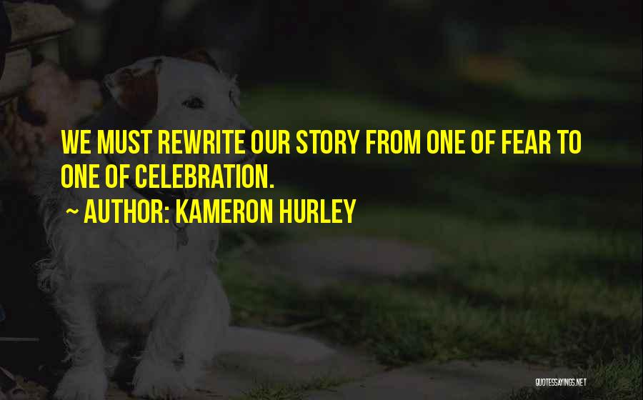 Kameron Hurley Quotes: We Must Rewrite Our Story From One Of Fear To One Of Celebration.