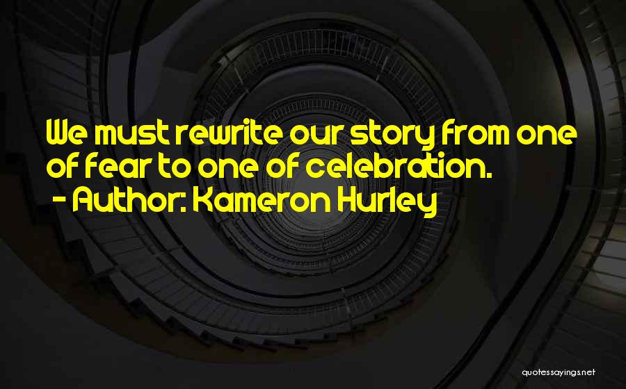 Kameron Hurley Quotes: We Must Rewrite Our Story From One Of Fear To One Of Celebration.