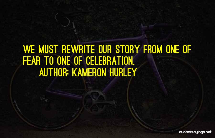 Kameron Hurley Quotes: We Must Rewrite Our Story From One Of Fear To One Of Celebration.