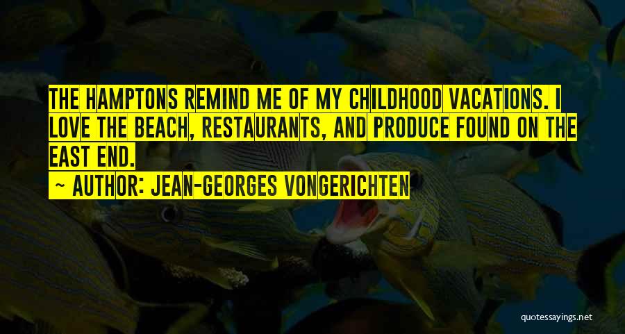 Jean-Georges Vongerichten Quotes: The Hamptons Remind Me Of My Childhood Vacations. I Love The Beach, Restaurants, And Produce Found On The East End.