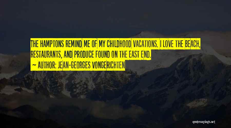 Jean-Georges Vongerichten Quotes: The Hamptons Remind Me Of My Childhood Vacations. I Love The Beach, Restaurants, And Produce Found On The East End.