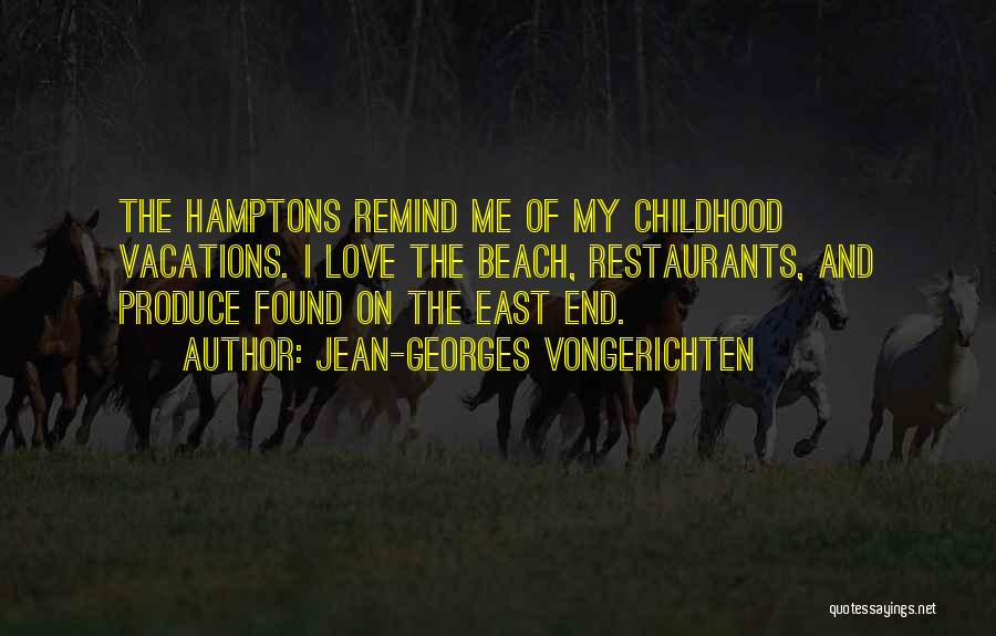 Jean-Georges Vongerichten Quotes: The Hamptons Remind Me Of My Childhood Vacations. I Love The Beach, Restaurants, And Produce Found On The East End.