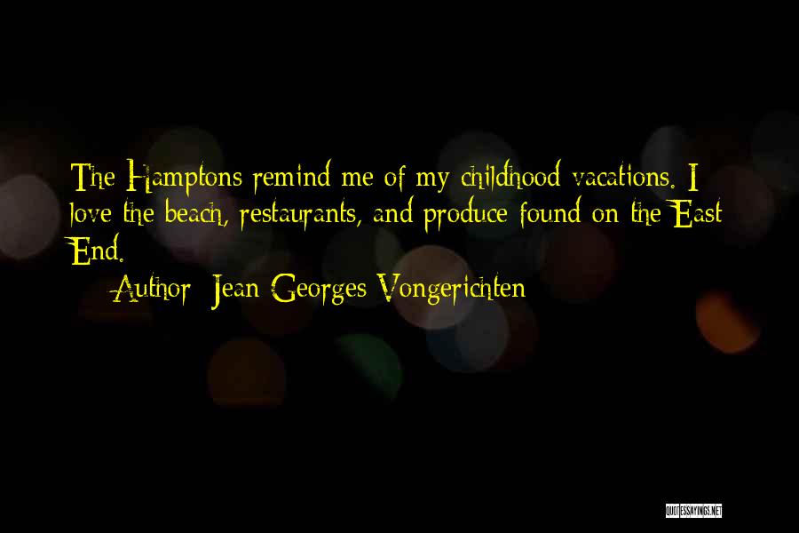 Jean-Georges Vongerichten Quotes: The Hamptons Remind Me Of My Childhood Vacations. I Love The Beach, Restaurants, And Produce Found On The East End.
