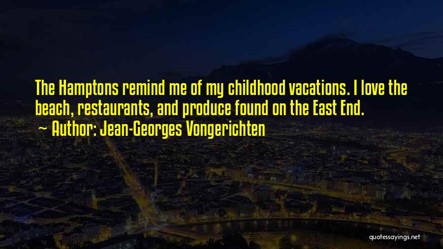 Jean-Georges Vongerichten Quotes: The Hamptons Remind Me Of My Childhood Vacations. I Love The Beach, Restaurants, And Produce Found On The East End.