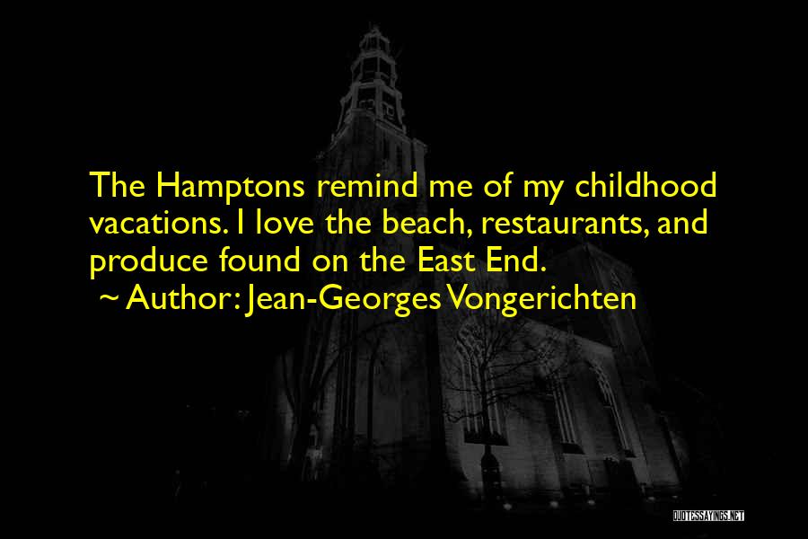 Jean-Georges Vongerichten Quotes: The Hamptons Remind Me Of My Childhood Vacations. I Love The Beach, Restaurants, And Produce Found On The East End.