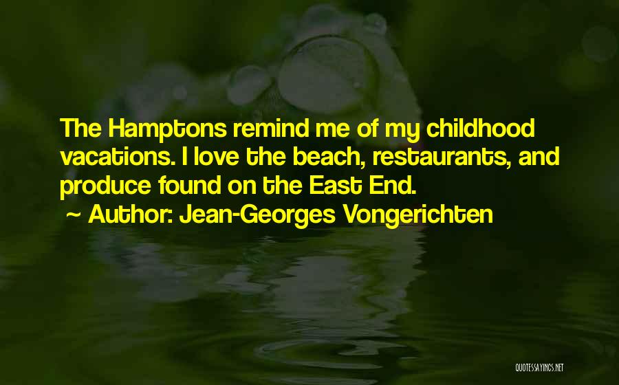 Jean-Georges Vongerichten Quotes: The Hamptons Remind Me Of My Childhood Vacations. I Love The Beach, Restaurants, And Produce Found On The East End.
