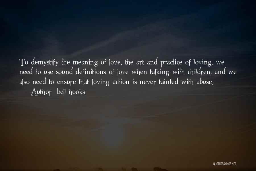 Bell Hooks Quotes: To Demystify The Meaning Of Love, The Art And Practice Of Loving, We Need To Use Sound Definitions Of Love