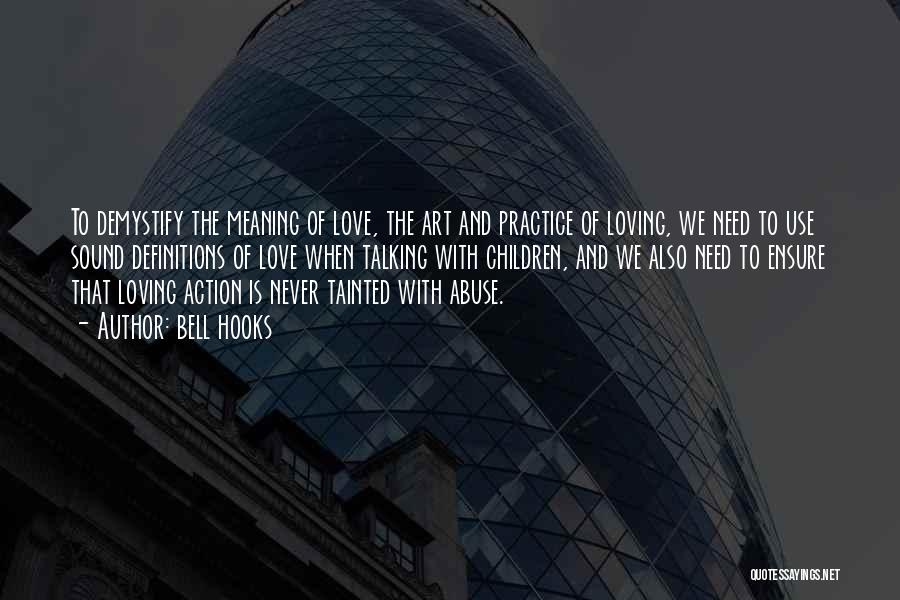 Bell Hooks Quotes: To Demystify The Meaning Of Love, The Art And Practice Of Loving, We Need To Use Sound Definitions Of Love