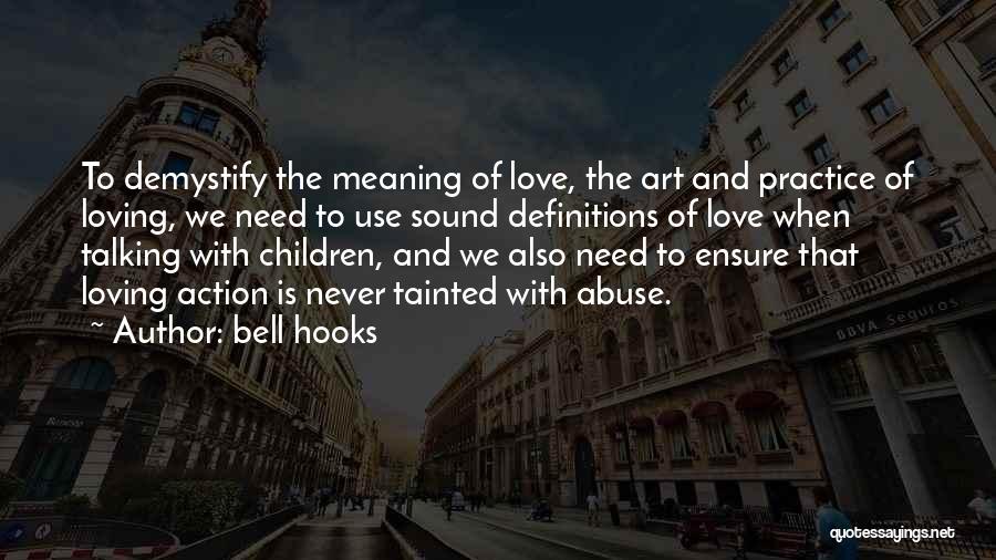 Bell Hooks Quotes: To Demystify The Meaning Of Love, The Art And Practice Of Loving, We Need To Use Sound Definitions Of Love