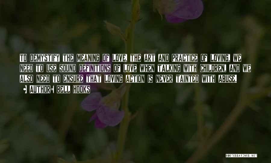 Bell Hooks Quotes: To Demystify The Meaning Of Love, The Art And Practice Of Loving, We Need To Use Sound Definitions Of Love