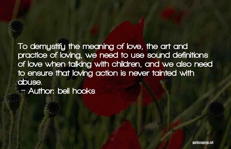 Bell Hooks Quotes: To Demystify The Meaning Of Love, The Art And Practice Of Loving, We Need To Use Sound Definitions Of Love