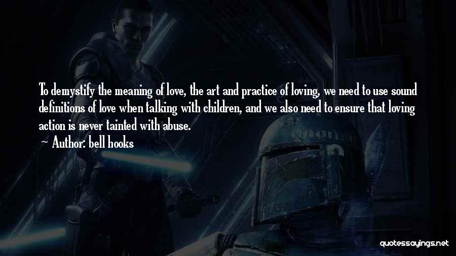 Bell Hooks Quotes: To Demystify The Meaning Of Love, The Art And Practice Of Loving, We Need To Use Sound Definitions Of Love