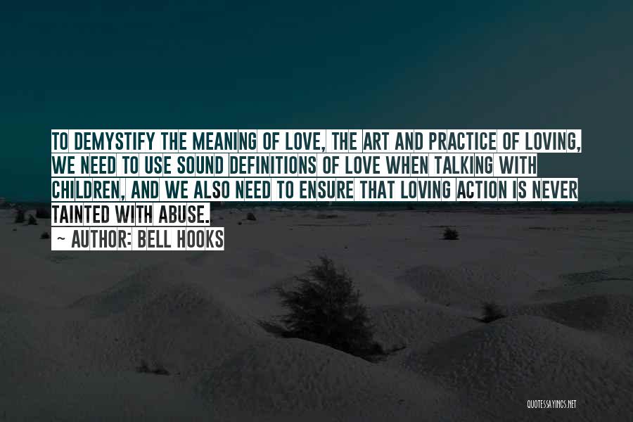 Bell Hooks Quotes: To Demystify The Meaning Of Love, The Art And Practice Of Loving, We Need To Use Sound Definitions Of Love
