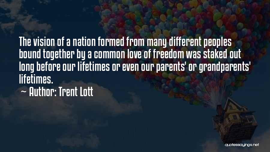 Trent Lott Quotes: The Vision Of A Nation Formed From Many Different Peoples Bound Together By A Common Love Of Freedom Was Staked