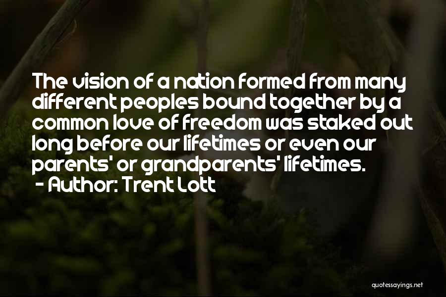 Trent Lott Quotes: The Vision Of A Nation Formed From Many Different Peoples Bound Together By A Common Love Of Freedom Was Staked