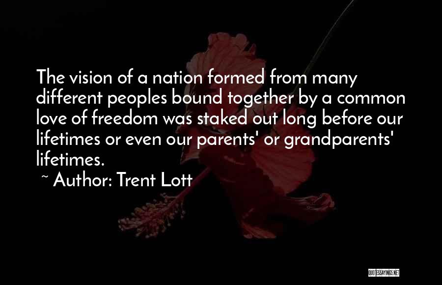 Trent Lott Quotes: The Vision Of A Nation Formed From Many Different Peoples Bound Together By A Common Love Of Freedom Was Staked