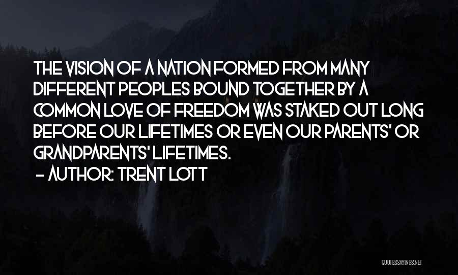 Trent Lott Quotes: The Vision Of A Nation Formed From Many Different Peoples Bound Together By A Common Love Of Freedom Was Staked