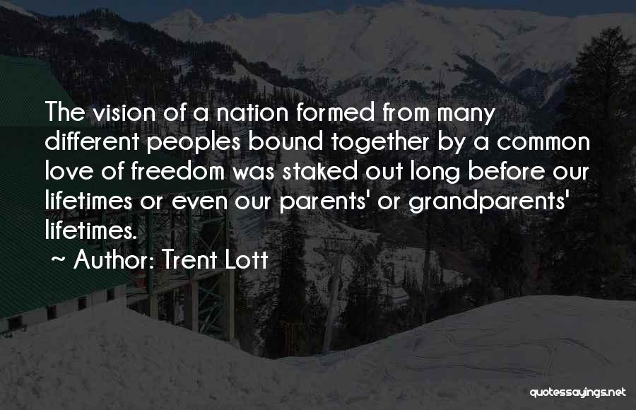 Trent Lott Quotes: The Vision Of A Nation Formed From Many Different Peoples Bound Together By A Common Love Of Freedom Was Staked